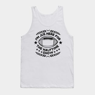 I'm Just Here for The Halftime Show - funny Super Bowl Party Saying for Halftime Enthusiasts Gift Tank Top